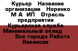 Курьер › Название организации ­ Норенко М А, ИП › Отрасль предприятия ­ Курьерская служба › Минимальный оклад ­ 15 000 - Все города Работа » Вакансии   